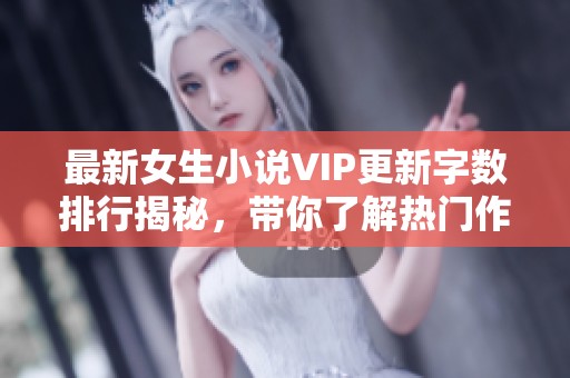 最新女生小说VIP更新字数排行揭秘，带你了解热门作品动态