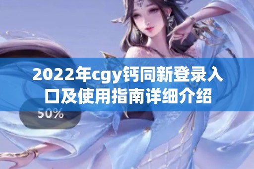 2022年cgy钙同新登录入口及使用指南详细介绍