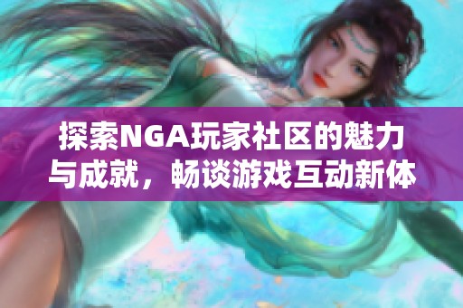 探索NGA玩家社区的魅力与成就，畅谈游戏互动新体验