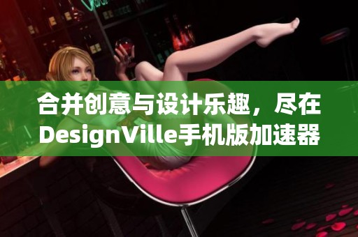 合并创意与设计乐趣，尽在DesignVille手机版加速器体验