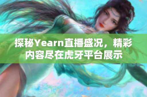 探秘Yearn直播盛况，精彩内容尽在虎牙平台展示