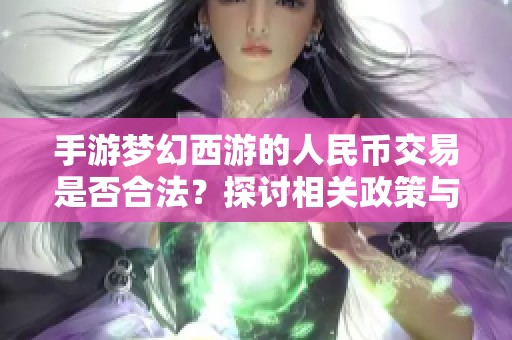 手游梦幻西游的人民币交易是否合法？探讨相关政策与影响