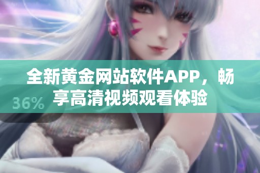 全新黄金网站软件APP，畅享高清视频观看体验