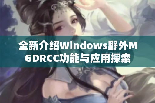 全新介绍Windows野外MGDRCC功能与应用探索