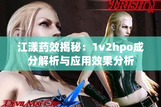 江漾药效揭秘：1v2hpo成分解析与应用效果分析