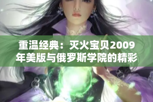 重温经典：灭火宝贝2009年美版与俄罗斯学院的精彩碰撞