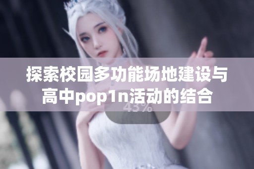 探索校园多功能场地建设与高中pop1n活动的结合