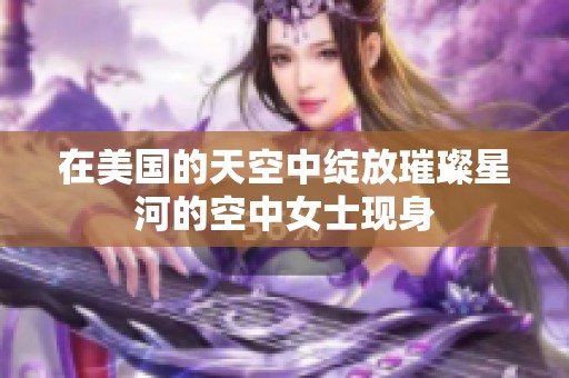 在美国的天空中绽放璀璨星河的空中女士现身