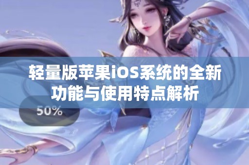 轻量版苹果iOS系统的全新功能与使用特点解析