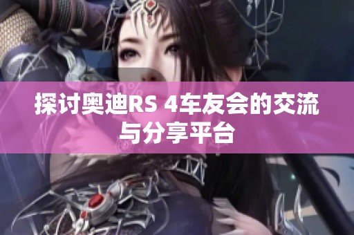 探讨奥迪RS 4车友会的交流与分享平台