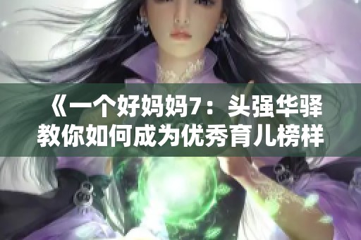 《一个好妈妈7：头强华驿教你如何成为优秀育儿榜样》