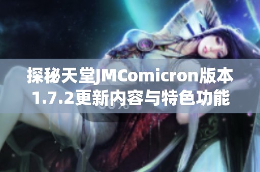 探秘天堂JMComicron版本1.7.2更新内容与特色功能解析