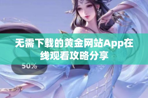 无需下载的黄金网站App在线观看攻略分享