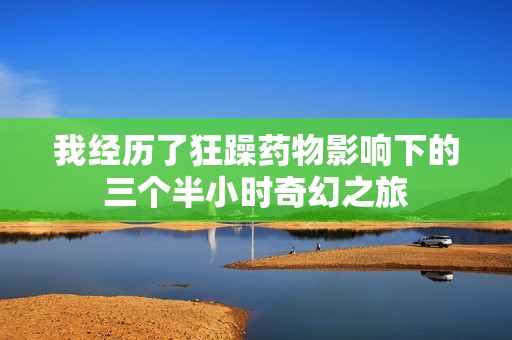 我经历了狂躁药物影响下的三个半小时奇幻之旅