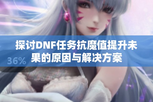 探讨DNF任务抗魔值提升未果的原因与解决方案