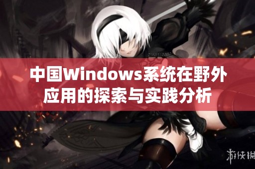 中国Windows系统在野外应用的探索与实践分析