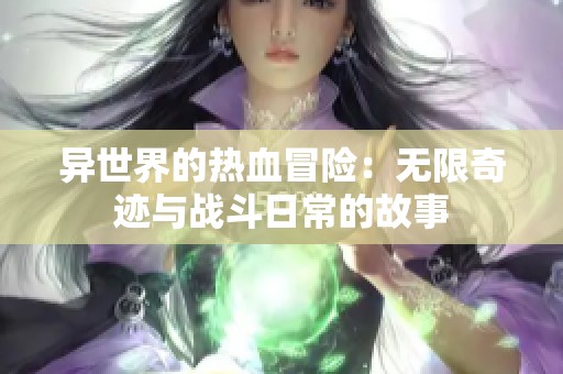 异世界的热血冒险：无限奇迹与战斗日常的故事