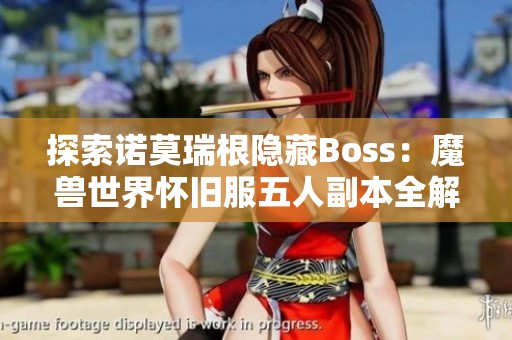 探索诺莫瑞根隐藏Boss：魔兽世界怀旧服五人副本全解析