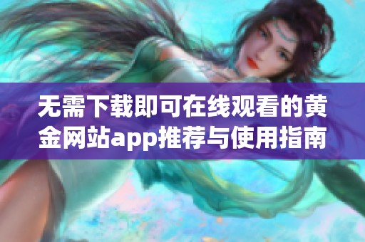 无需下载即可在线观看的黄金网站app推荐与使用指南