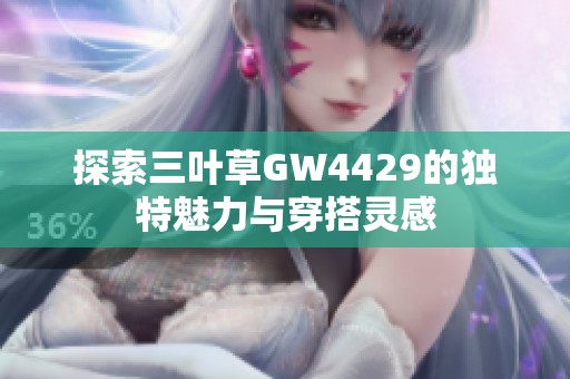 探索三叶草GW4429的独特魅力与穿搭灵感