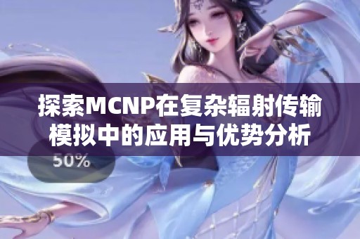 探索MCNP在复杂辐射传输模拟中的应用与优势分析