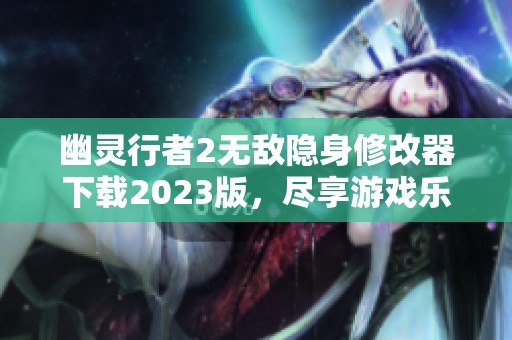 幽灵行者2无敌隐身修改器下载2023版，尽享游戏乐趣