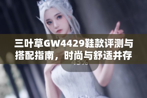 三叶草GW4429鞋款评测与搭配指南，时尚与舒适并存