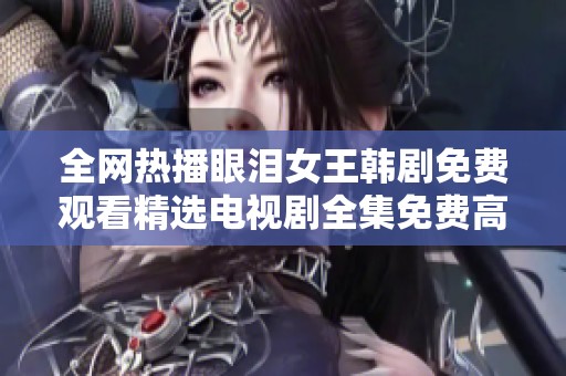 全网热播眼泪女王韩剧免费观看精选电视剧全集免费高清版