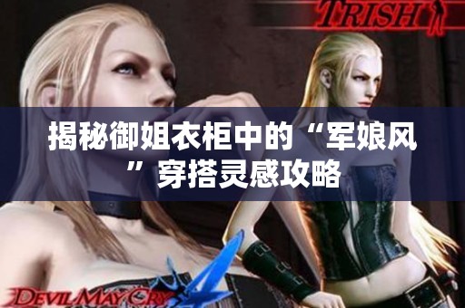 揭秘御姐衣柜中的“军娘风”穿搭灵感攻略