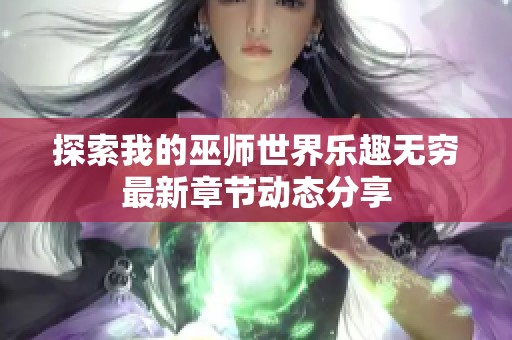 探索我的巫师世界乐趣无穷最新章节动态分享