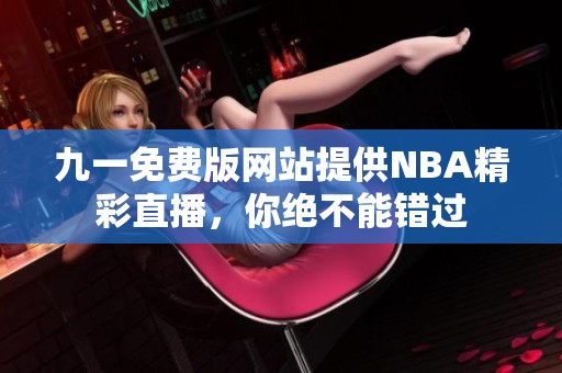 九一免费版网站提供NBA精彩直播，你绝不能错过