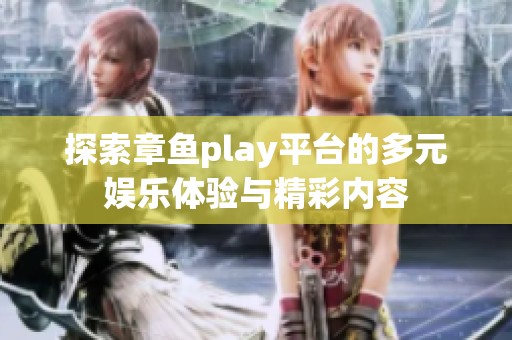 探索章鱼play平台的多元娱乐体验与精彩内容