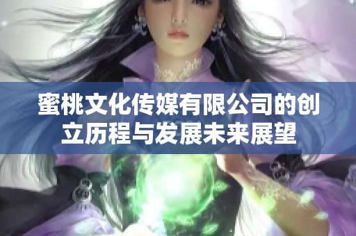 蜜桃文化传媒有限公司的创立历程与发展未来展望