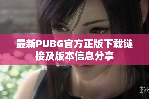 最新PUBG官方正版下载链接及版本信息分享