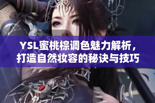 YSL蜜桃棕调色魅力解析，打造自然妆容的秘诀与技巧