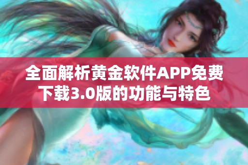 全面解析黄金软件APP免费下载3.0版的功能与特色