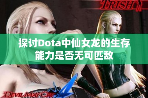 探讨Dota中仙女龙的生存能力是否无可匹敌