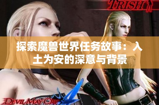 探索魔兽世界任务故事：入土为安的深意与背景