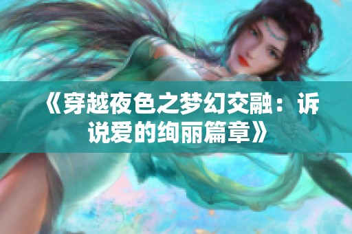 《穿越夜色之梦幻交融：诉说爱的绚丽篇章》