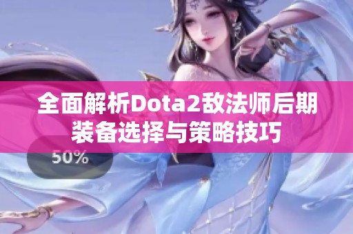 全面解析Dota2敌法师后期装备选择与策略技巧