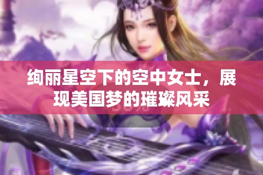 绚丽星空下的空中女士，展现美国梦的璀璨风采