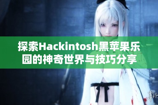 探索Hackintosh黑苹果乐园的神奇世界与技巧分享