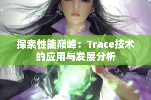 探索性能巅峰：Trace技术的应用与发展分析