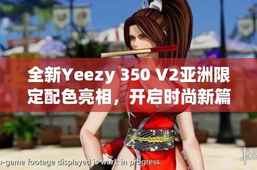 全新Yeezy 350 V2亚洲限定配色亮相，开启时尚新篇章