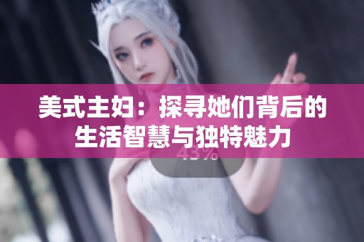 美式主妇：探寻她们背后的生活智慧与独特魅力