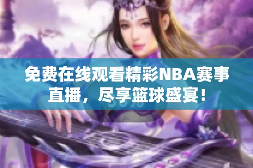 免费在线观看精彩NBA赛事直播，尽享篮球盛宴！