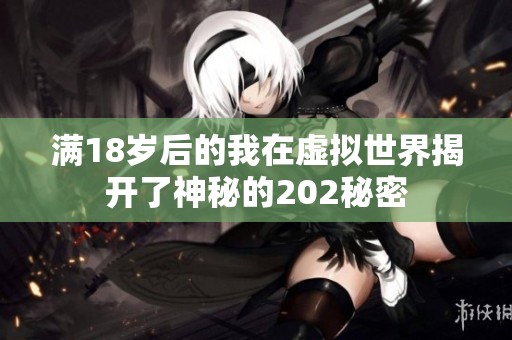 满18岁后的我在虚拟世界揭开了神秘的202秘密