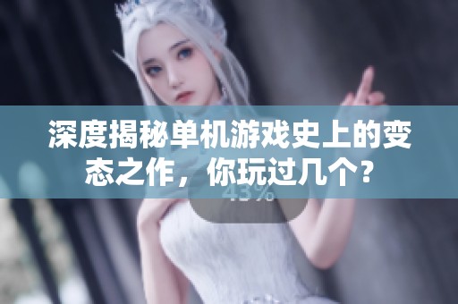 深度揭秘单机游戏史上的变态之作，你玩过几个？