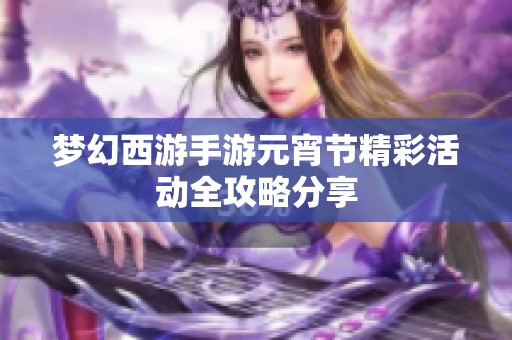 梦幻西游手游元宵节精彩活动全攻略分享