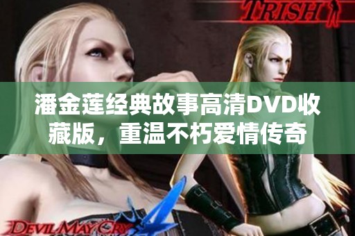 潘金莲经典故事高清DVD收藏版，重温不朽爱情传奇